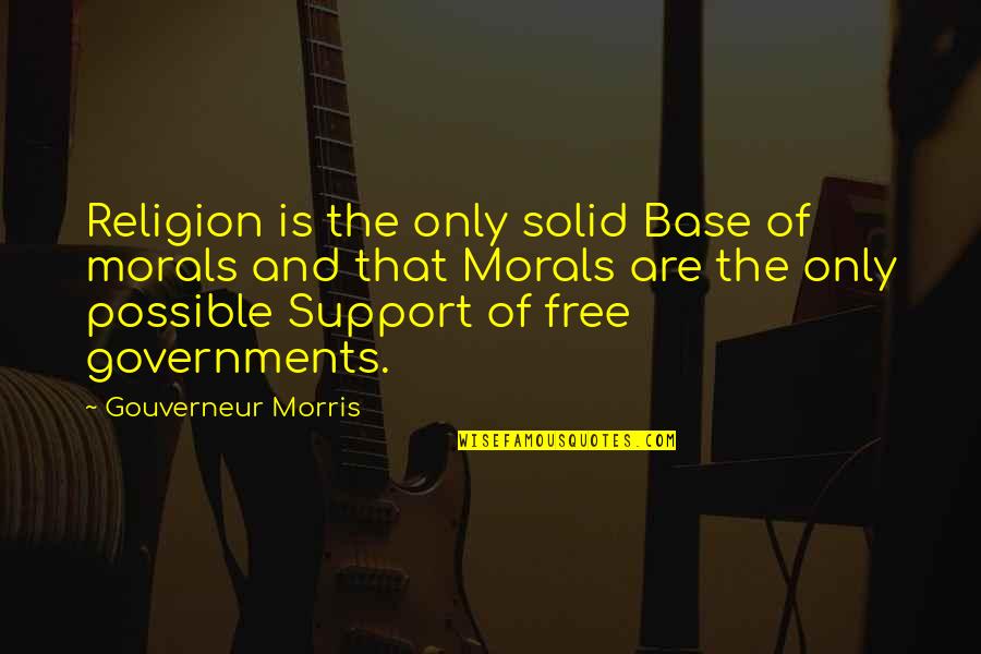 Pourrir Quotes By Gouverneur Morris: Religion is the only solid Base of morals Pourrir Quotes By Gouverneur Morris: Religion is the only solid Base of morals