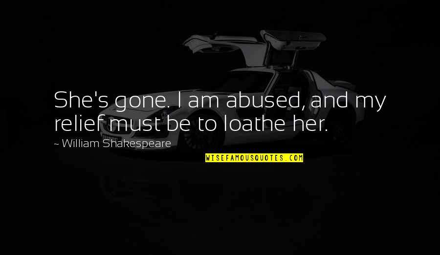 Pourrir Quotes By William Shakespeare: She's gone. I am abused, and my relief Pourrir Quotes By William Shakespeare: She's gone. I am abused, and my relief