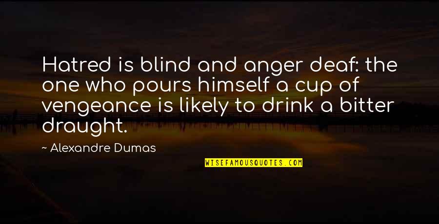 Pours Quotes By Alexandre Dumas: Hatred is blind and anger deaf: the one
