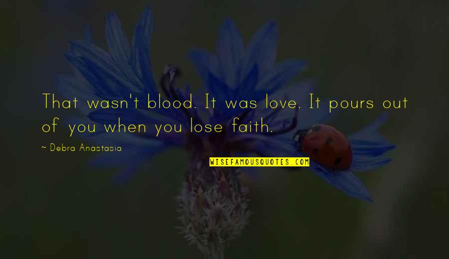 Pours Quotes By Debra Anastasia: That wasn't blood. It was love. It pours
