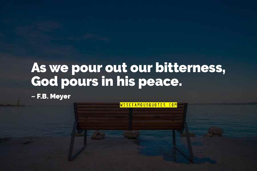 Pours Quotes By F.B. Meyer: As we pour out our bitterness, God pours