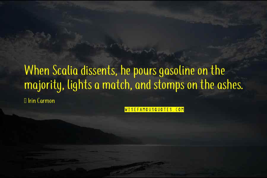 Pours Quotes By Irin Carmon: When Scalia dissents, he pours gasoline on the