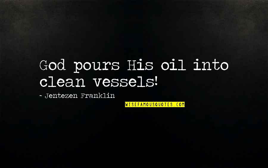 Pours Quotes By Jentezen Franklin: God pours His oil into clean vessels!