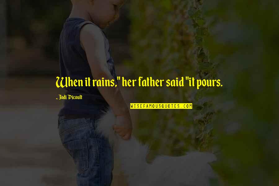 Pours Quotes By Jodi Picoult: When it rains," her father said "it pours.