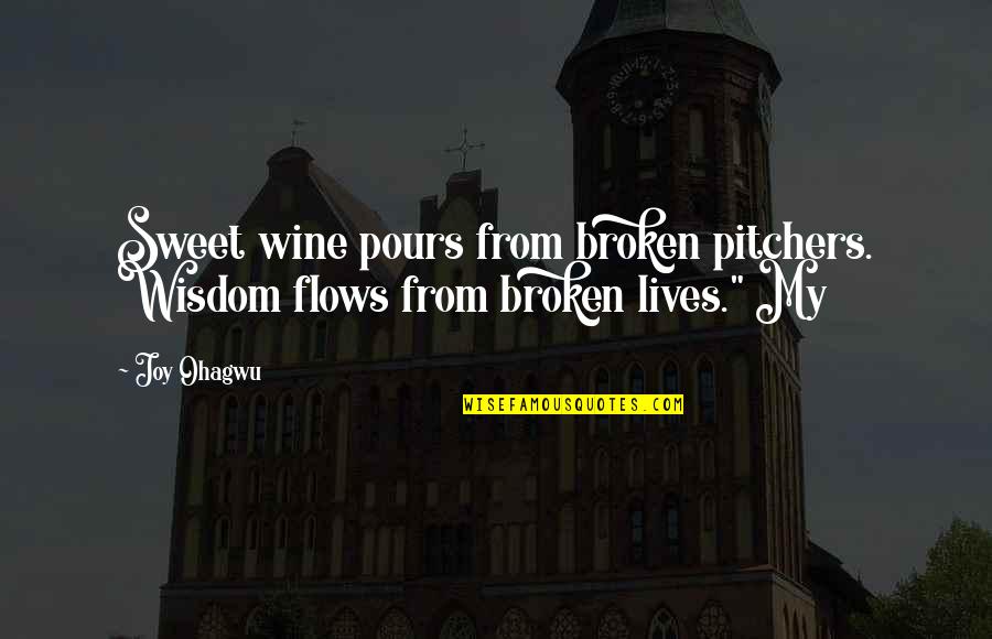 Pours Quotes By Joy Ohagwu: Sweet wine pours from broken pitchers. Wisdom flows