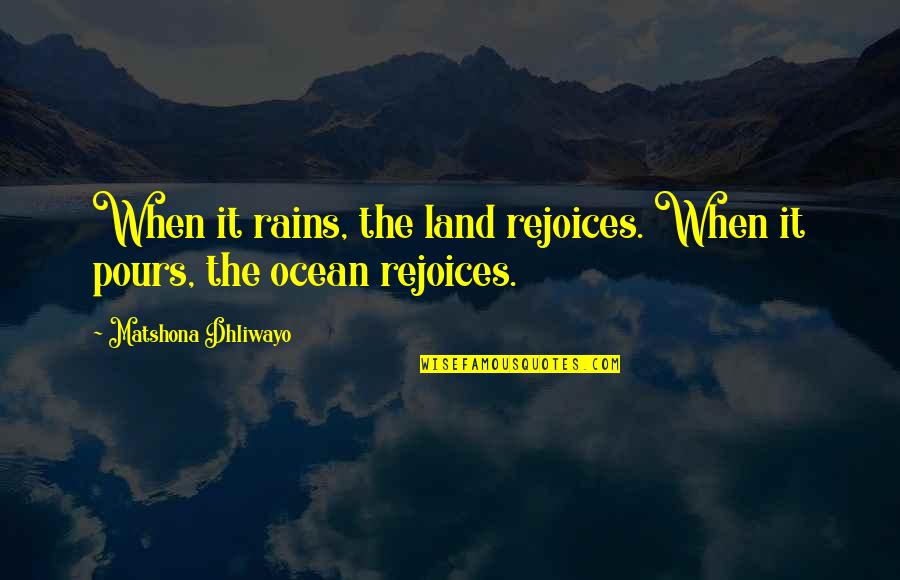 Pours Quotes By Matshona Dhliwayo: When it rains, the land rejoices. When it