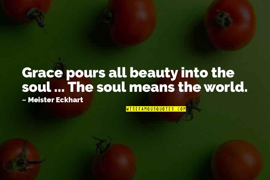 Pours Quotes By Meister Eckhart: Grace pours all beauty into the soul ...