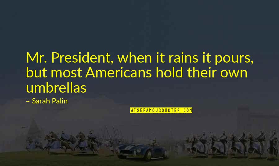 Pours Quotes By Sarah Palin: Mr. President, when it rains it pours, but