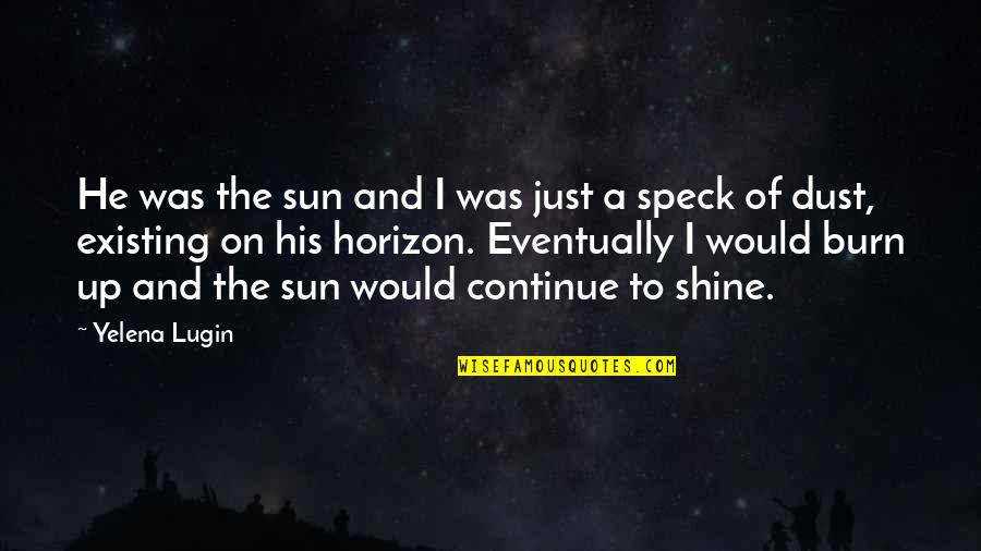 Poursuite Infernale Quotes By Yelena Lugin: He was the sun and I was just Poursuite Infernale Quotes By Yelena Lugin: He was the sun and I was just
