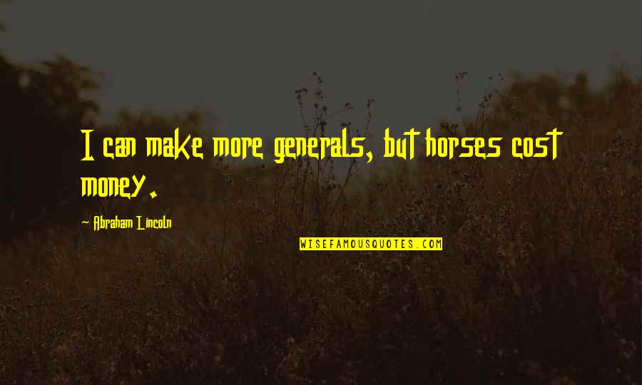 Poursuive Quotes By Abraham Lincoln: I can make more generals, but horses cost