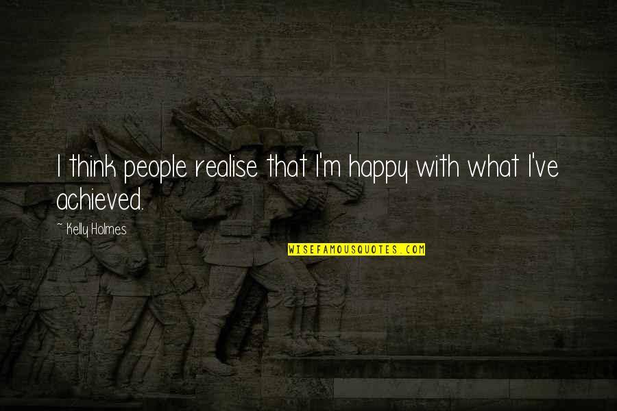 Poursuivre En Quotes By Kelly Holmes: I think people realise that I'm happy with
