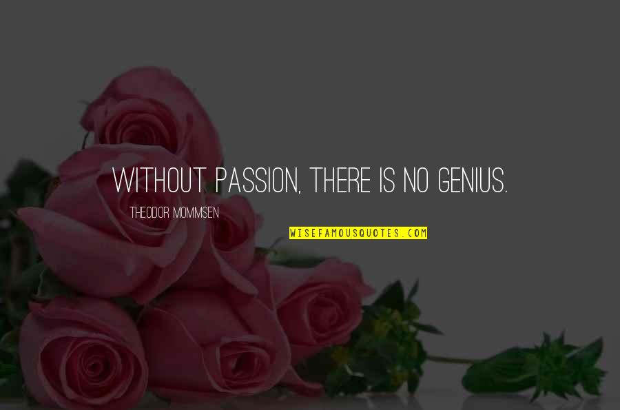 Pourtant Lyrics Quotes By Theodor Mommsen: Without passion, there is no genius.