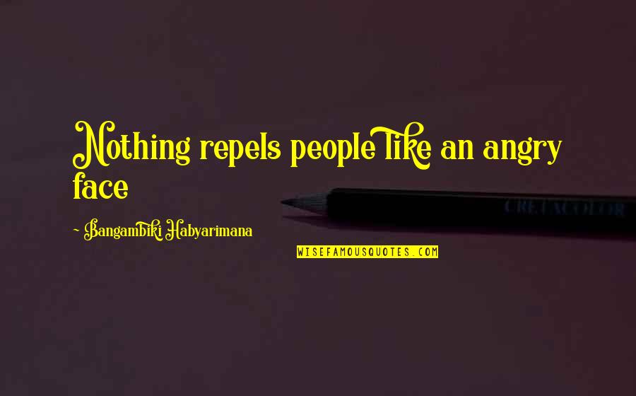 Pourtant Synonyme Quotes By Bangambiki Habyarimana: Nothing repels people like an angry face