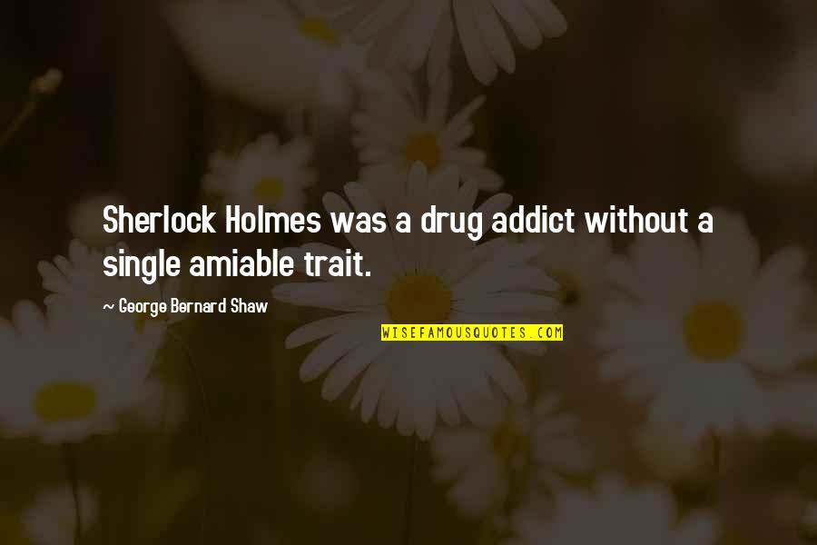 Pourtant Synonyme Quotes By George Bernard Shaw: Sherlock Holmes was a drug addict without a