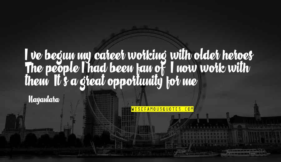Pourtour D Finition Quotes By Nayantara: I've begun my career working with older heroes. Pourtour D Finition Quotes By Nayantara: I've begun my career working with older heroes.