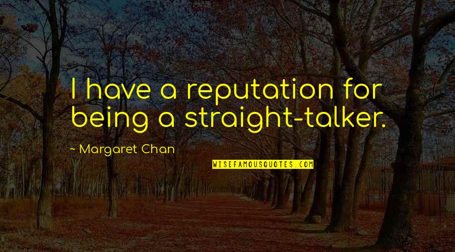 Pourtour Des Quotes By Margaret Chan: I have a reputation for being a straight-talker. Pourtour Des Quotes By Margaret Chan: I have a reputation for being a straight-talker.