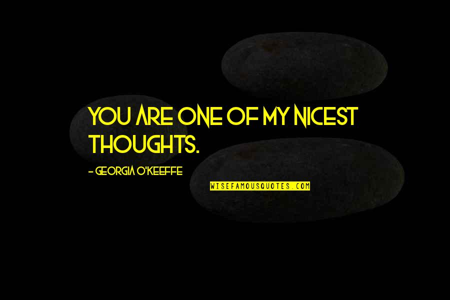 Pourtray Quotes By Georgia O'Keeffe: You are one of my nicest thoughts.