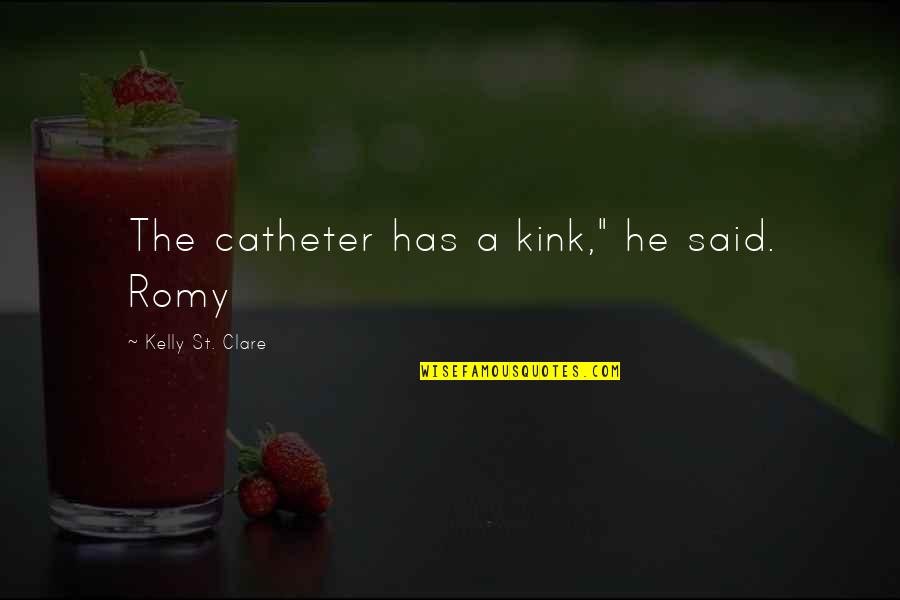 Pousam Vel Quotes By Kelly St. Clare: The catheter has a kink," he said. Romy Pousam Vel Quotes By Kelly St. Clare: The catheter has a kink," he said. Romy