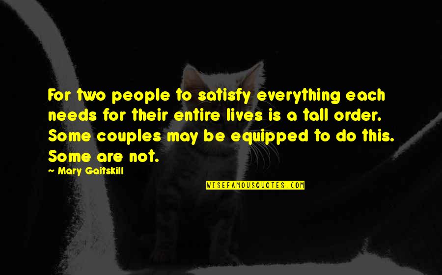 Pousam Vel Quotes By Mary Gaitskill: For two people to satisfy everything each needs Pousam Vel Quotes By Mary Gaitskill: For two people to satisfy everything each needs
