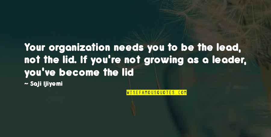 Pousam Vel Quotes By Saji Ijiyemi: Your organization needs you to be the lead, Pousam Vel Quotes By Saji Ijiyemi: Your organization needs you to be the lead,