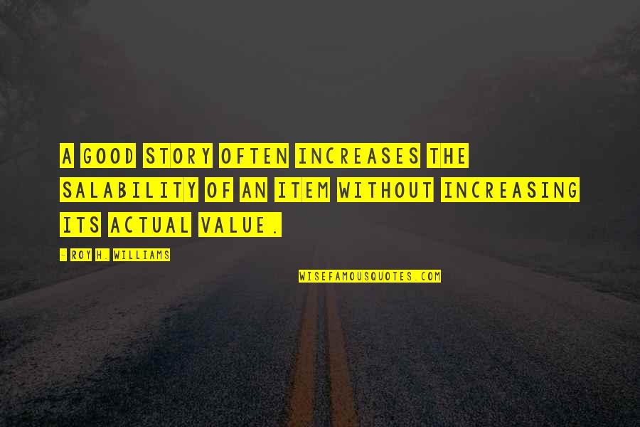 Pousette Quotes By Roy H. Williams: A good story often increases the salability of Pousette Quotes By Roy H. Williams: A good story often increases the salability of