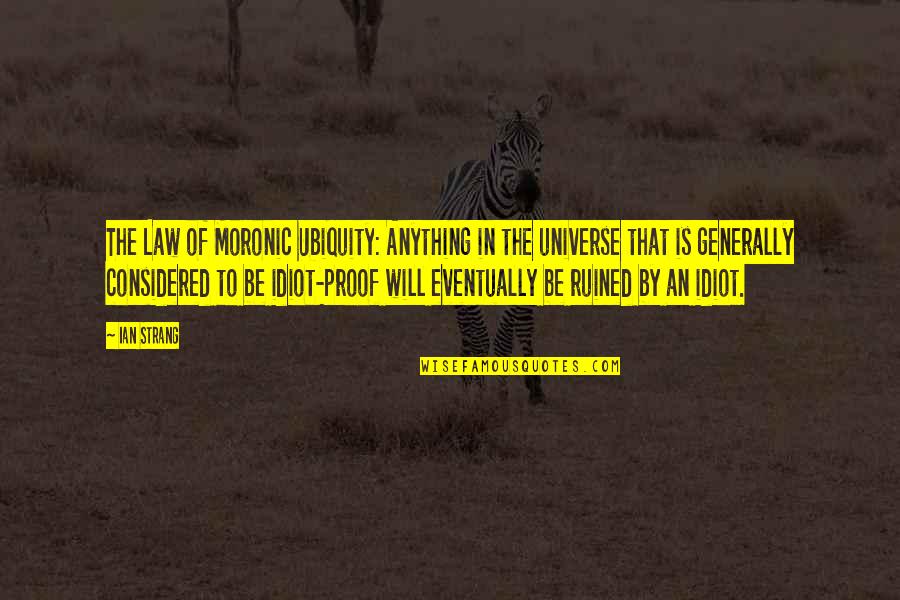 Poussah Quotes By Ian Strang: The Law of Moronic Ubiquity: Anything in the Poussah Quotes By Ian Strang: The Law of Moronic Ubiquity: Anything in the