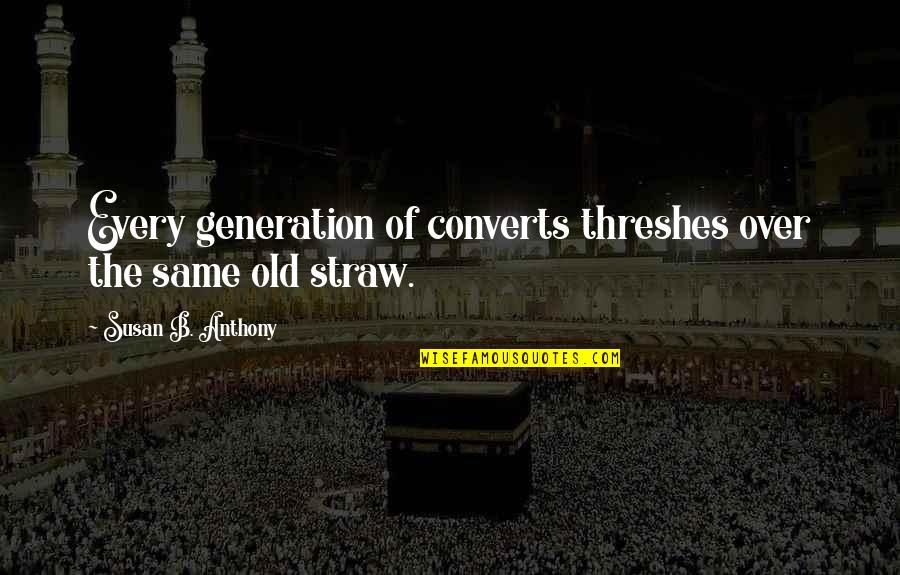 Poussaint Art Quotes By Susan B. Anthony: Every generation of converts threshes over the same Poussaint Art Quotes By Susan B. Anthony: Every generation of converts threshes over the same