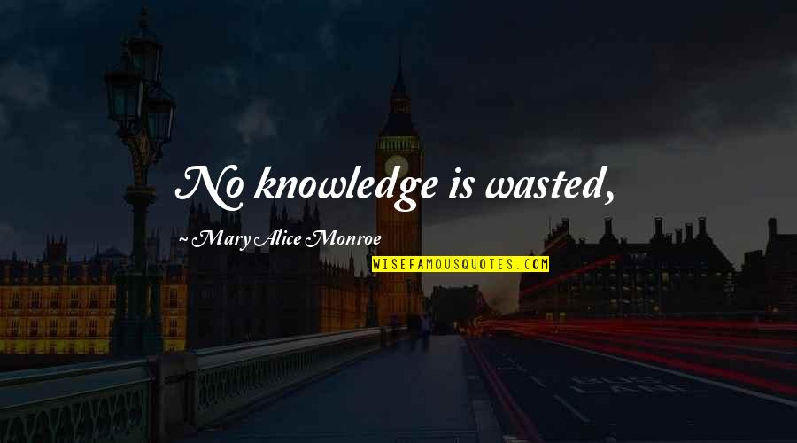 Pousser Des Quotes By Mary Alice Monroe: No knowledge is wasted,