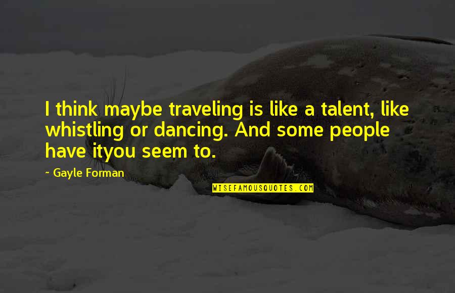 Pousser Synonyme Quotes By Gayle Forman: I think maybe traveling is like a talent,