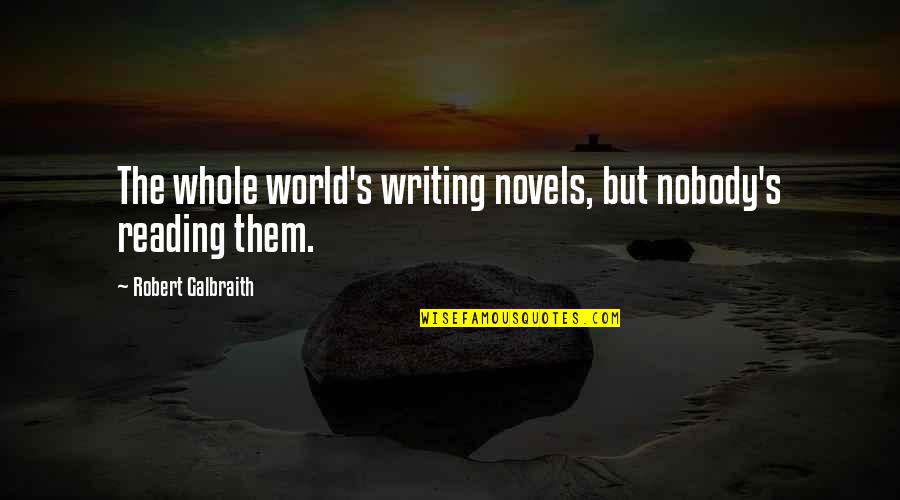 Poussi Quotes By Robert Galbraith: The whole world's writing novels, but nobody's reading