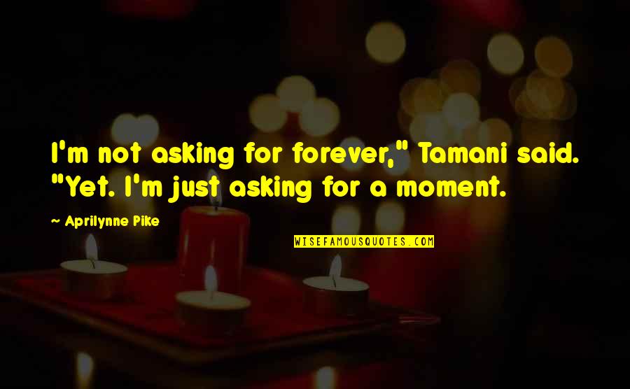 Poussiner Quotes By Aprilynne Pike: I'm not asking for forever," Tamani said. "Yet.