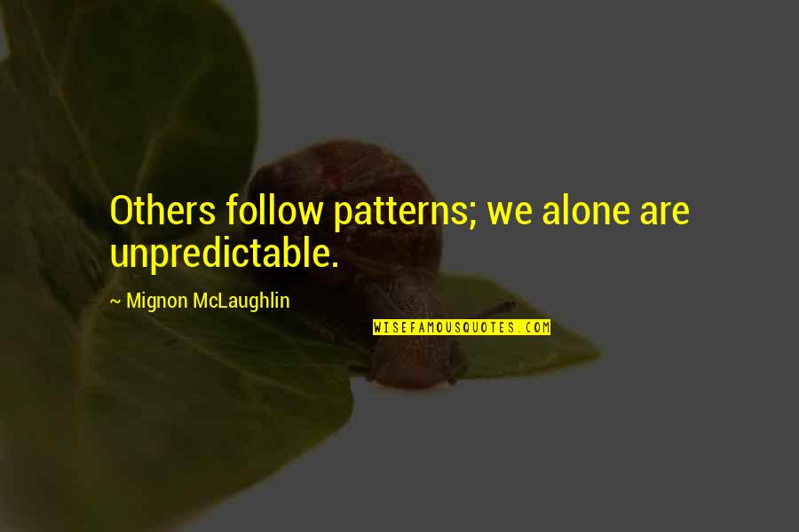 Poussins Chocs Quotes By Mignon McLaughlin: Others follow patterns; we alone are unpredictable. Poussins Chocs Quotes By Mignon McLaughlin: Others follow patterns; we alone are unpredictable.