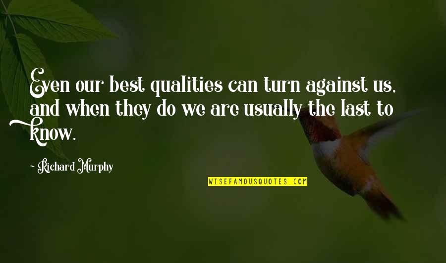 Poussins Chocs Quotes By Richard Murphy: Even our best qualities can turn against us, Poussins Chocs Quotes By Richard Murphy: Even our best qualities can turn against us,