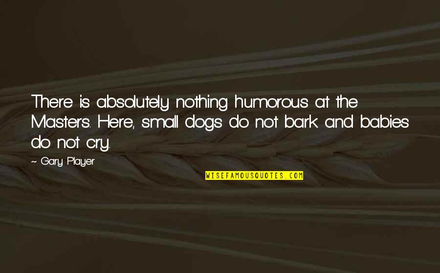 Poussins Dessins Quotes By Gary Player: There is absolutely nothing humorous at the Masters. Poussins Dessins Quotes By Gary Player: There is absolutely nothing humorous at the Masters.