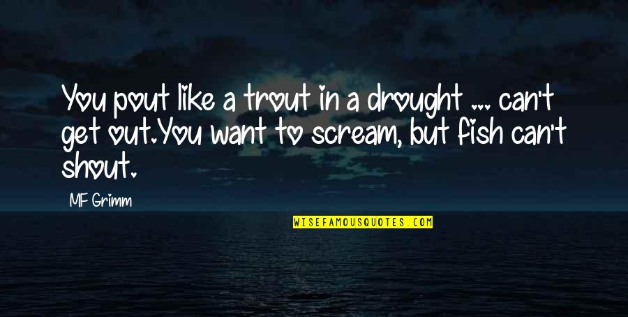 Pout Pout Fish Quotes By MF Grimm: You pout like a trout in a drought