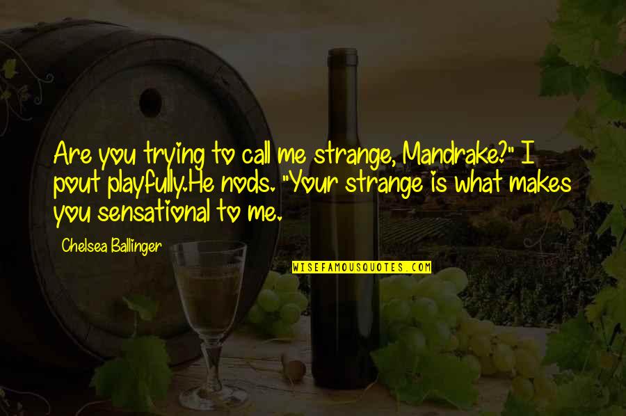 Pout Quotes By Chelsea Ballinger: Are you trying to call me strange, Mandrake?"