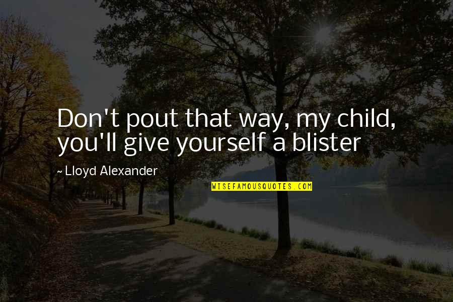 Pout Quotes By Lloyd Alexander: Don't pout that way, my child, you'll give