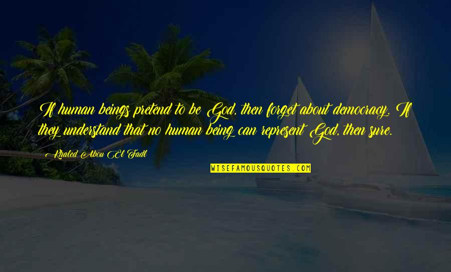 Pouted Magazine Quotes By Khaled Abou El Fadl: If human beings pretend to be God, then