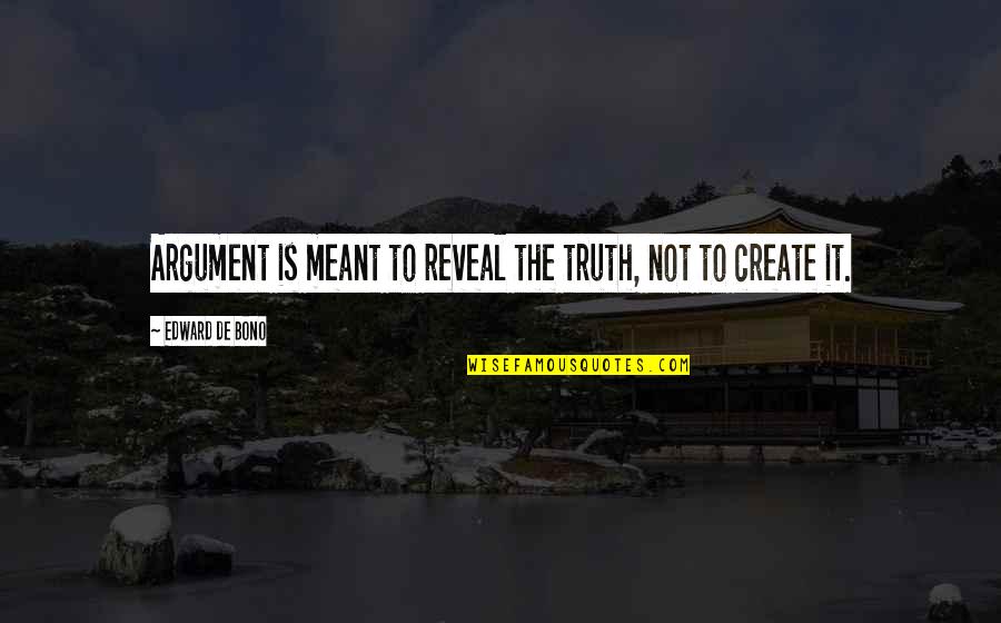 Pouters Look Quotes By Edward De Bono: Argument is meant to reveal the truth, not