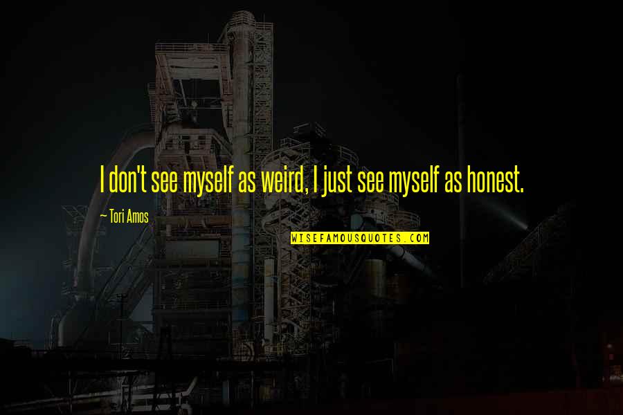 Pouters Pigeons Quotes By Tori Amos: I don't see myself as weird, I just