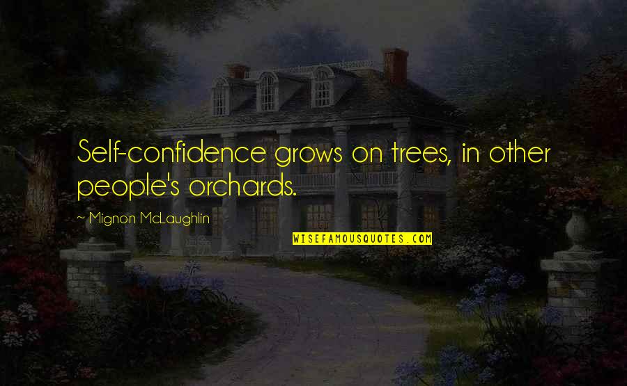 Pouters Quotes By Mignon McLaughlin: Self-confidence grows on trees, in other people's orchards.