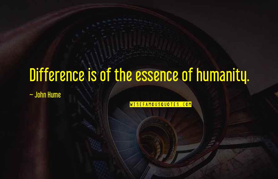 Pouton Posoire Quotes By John Hume: Difference is of the essence of humanity.