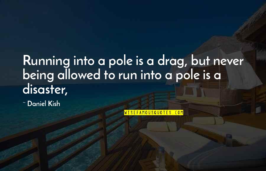 Poutontion Quotes By Daniel Kish: Running into a pole is a drag, but