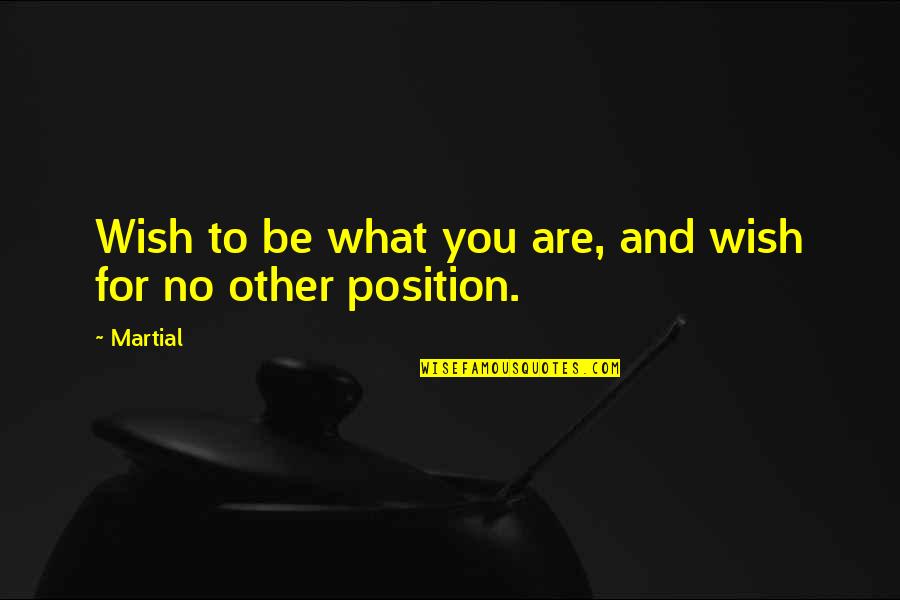 Poutontion Quotes By Martial: Wish to be what you are, and wish