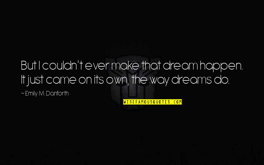 Poutou In English Quotes By Emily M. Danforth: But I couldn't ever make that dream happen. Poutou In English Quotes By Emily M. Danforth: But I couldn't ever make that dream happen.