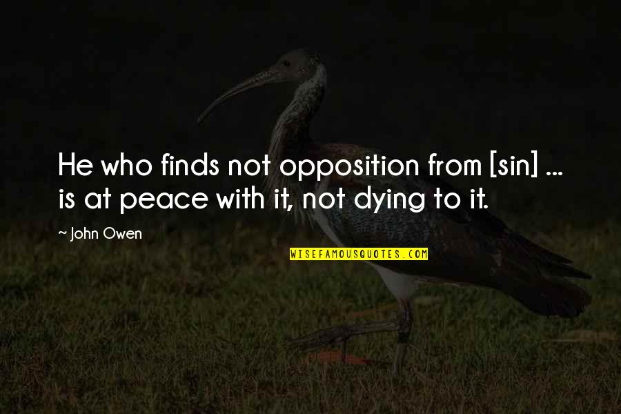 Poutou In English Quotes By John Owen: He who finds not opposition from [sin] ...