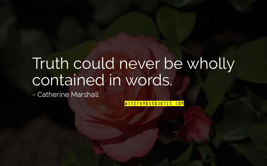 Poutsos Quotes By Catherine Marshall: Truth could never be wholly contained in words.