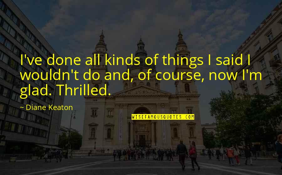 Poutsos Quotes By Diane Keaton: I've done all kinds of things I said