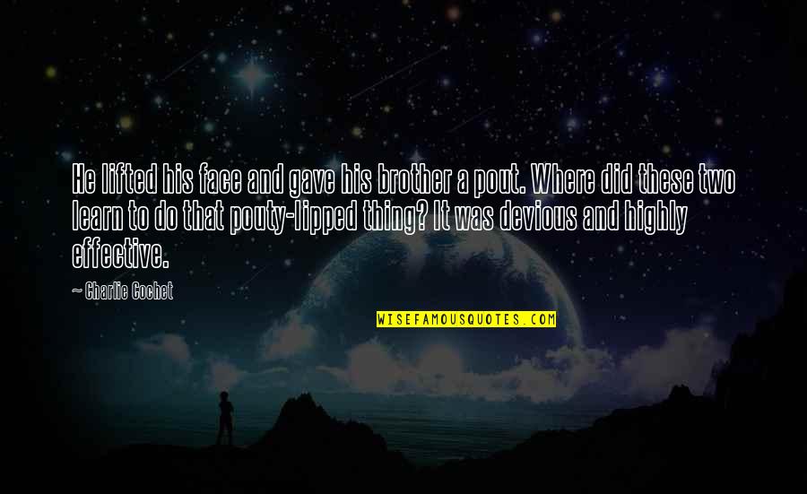 Pouty Quotes By Charlie Cochet: He lifted his face and gave his brother Pouty Quotes By Charlie Cochet: He lifted his face and gave his brother