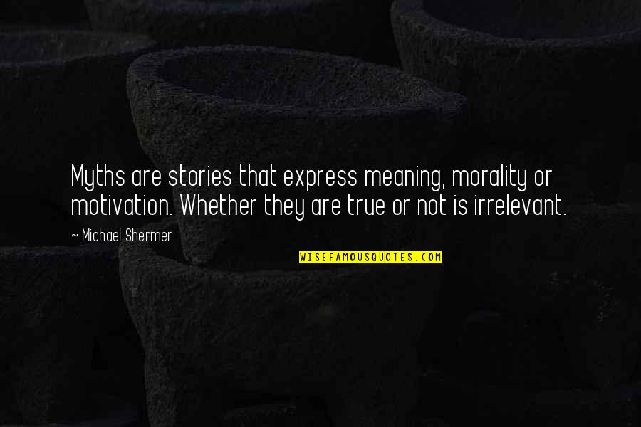 Pouvez Passe Quotes By Michael Shermer: Myths are stories that express meaning, morality or Pouvez Passe Quotes By Michael Shermer: Myths are stories that express meaning, morality or